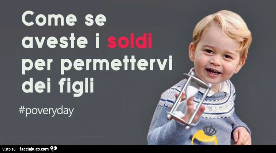 Come sei aveste i soldi per permettervi dei figli