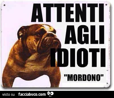 Attenti agli idioti. Mordono