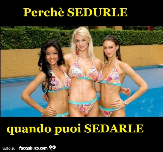 Perchè sedurle quando puoi sedarle