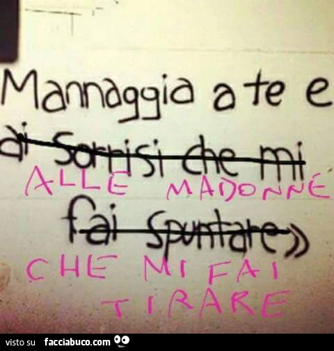 Mannaggia a te e alle madonne che mi fai tirare