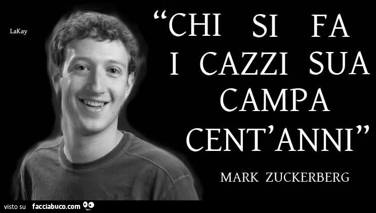 Chi si fa i cazzi sua campa cent'anni. Mark Zuckerberg