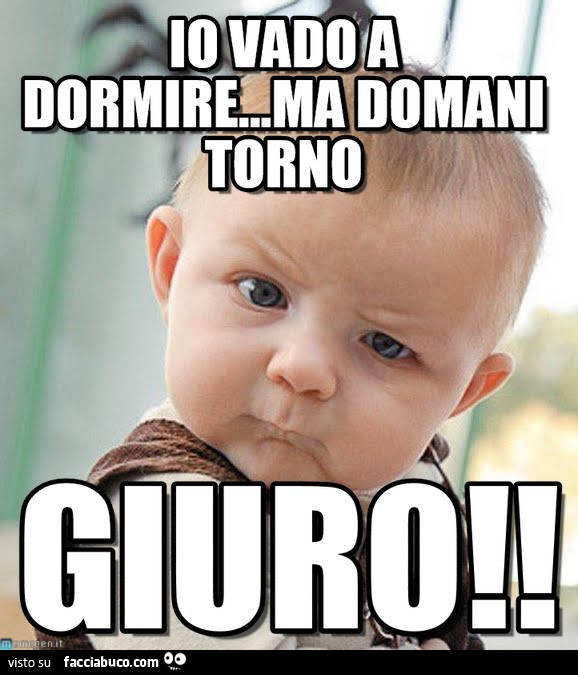 Io vado a dormire, ma domani torno. Giuro