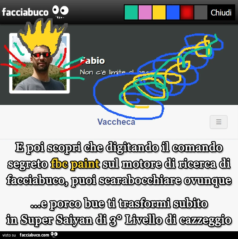 E poi scopri che digitando il comando segreto fbc paint sul motore di ricerca di facciabuco, puoi scarabocchiare ovunque… e porco bue ti trasformi subito in Super Saiyan di 3ยฐ Livello di cazzeggio