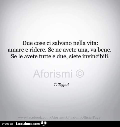 Due cose ci salvano nella vita: amare e ridere. Se ne avete una, va bene. Se le avete tutte e due, siete invincibili