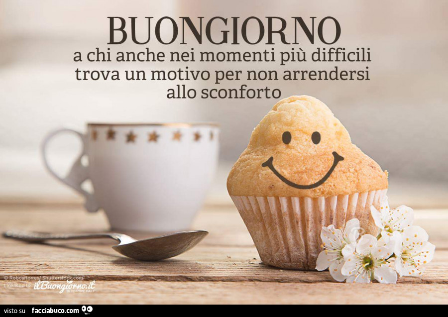 Buongiorno a chi anche nei momenti più difficili trova un motivo per non arrendersi allo sconforto