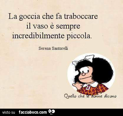 La goccia che fa traboccare il vaso è sempre incredibilmente piccola
