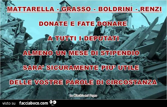 Mattarella, Grasso, Boldrini, Renzi, donate e fate donare a tutti i deputati almeno un mese di stipendio, sarà sicuramente più utile delle vostre parole di circostanza