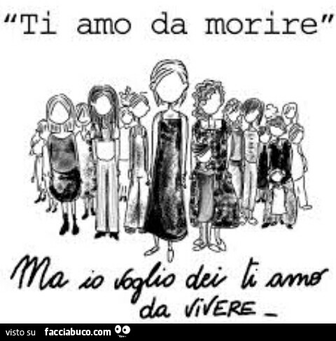 Ti amo da morire. Ma io voglio dei ti amo da vivere