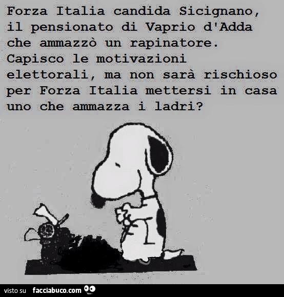 Forza Italia candida Sicignano, il pensionato di Vaprio D'Adda che ammazzò un rapinatore. Capisco le motivazioni elettorali, ma non sarà rischioso per FI mettersi in casa uno che ammazza i ladri?