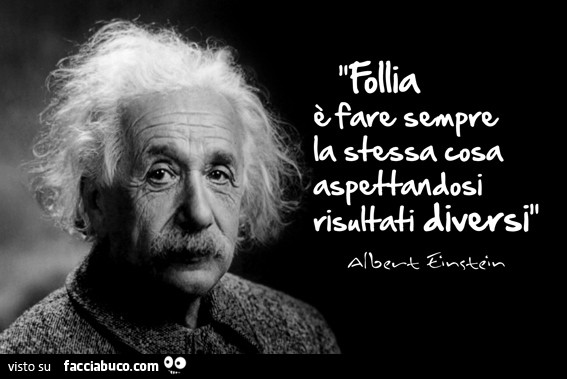 Follia è Fare Sempre La Stessa Cosa Aspettandosi Risultati Diversi