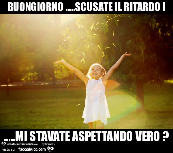 Buongiorno &hellip;scusate il ritardo ! &hellip;mi stavate aspettando vero ?