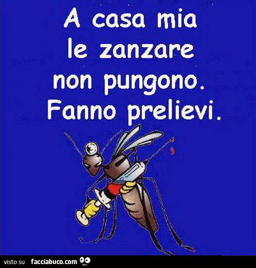 A casa mia le zanzare non pungono. Fanno prelievi
