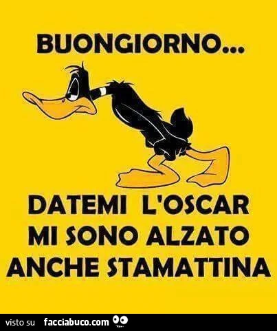 Buongiorno&hellip; datemi l'oscar, mi sono alzato anche stamattina