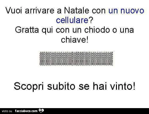 Vuoi arrivare a Natale con un nuovo cellulare? Gratta qui con un chiodo o una chiave. Scopri subito se hai vinto