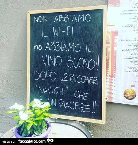 Non abbiamo il wi-fi ma abbiamo il vino buono! Dopo 2 bicchieri navighi che è un piacere
