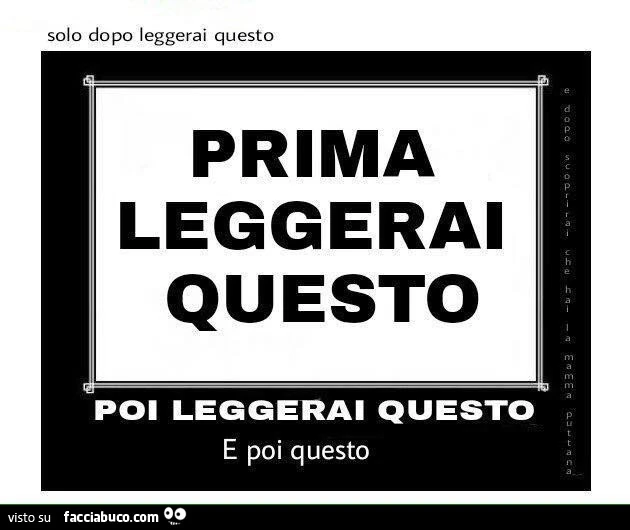 Prima leggerai questo. Poi leggerai questo. E poi questo. Solo dopo leggerai questo
