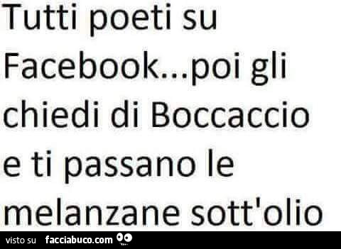 Tutti poeti su Facebook… poi gli chiedi di Boccaccio e ti passano le melanzane sott'olio