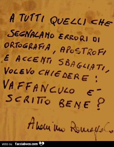 A tutti quelli che segnalano errori di ortografia, apostrofi e accenti sbagliati, volevo chiedere: vaffanculo è scritto bene?