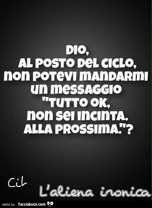Dio, al posto del ciclo, non potevi mandarmi un messaggio tutto ok, non sei incinta alla prossima?