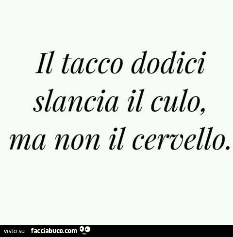 Il tacco dodici slancia il culo, ma non il cervello