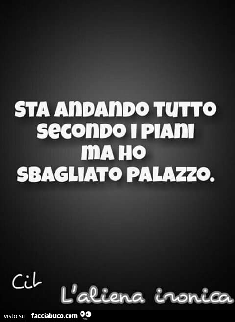 Sta andando tutto secondo i piani ma ho sbagliato palazzo