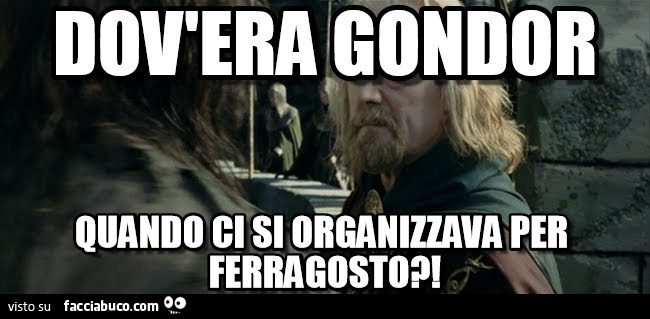 Dov'era Gondor quando ci si organizzava per Ferragosto?