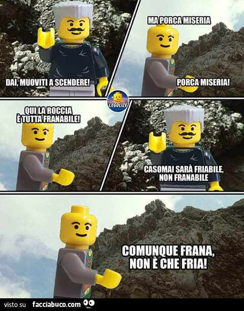 Dai muoviti a scendere. Ma porca miseria, porca miseria! Qui la roccia è tutta franabile! Casomai sarà friabile non franabile. Comunque frana, non è che fria
