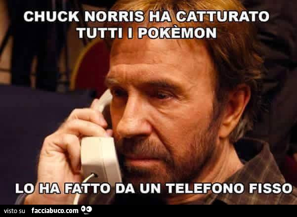 Chuck Norris ha catturato tutti i Pokemon. Lo ha fatto da un telefono fisso