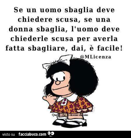 Mafalda: se un uomo sbaglia deve chiedere scusa, se una donna sbaglia, l'uomo deve chiedere scusa per averla fatta sbagliare, dai, è facile