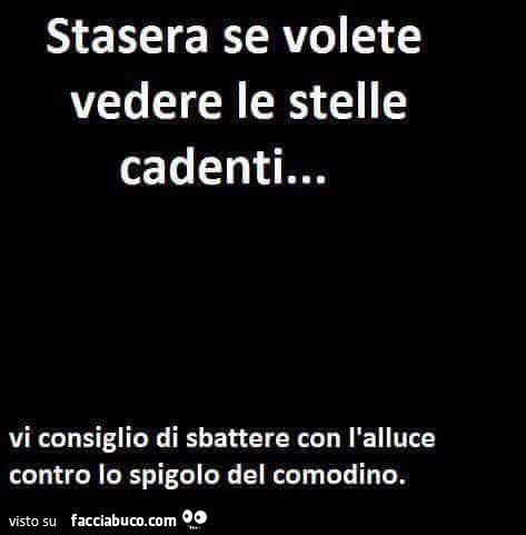 Stasera se volete vedere le stelle cadenti&hellip; vi consiglio di sbattere con l'alluce contro lo spigolo del comodino