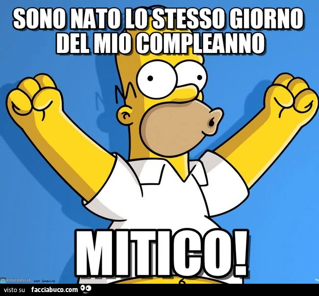 Sono nato lo stesso giorno del mio compleanno. Mitico