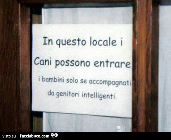 In questo locale i cani possono entrare. I bambini solo se accompagnati da genitori intelligenti