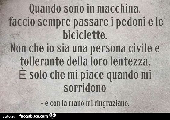 Quando sono in macchina faccio sempre passare i pedoni e le biciclette
