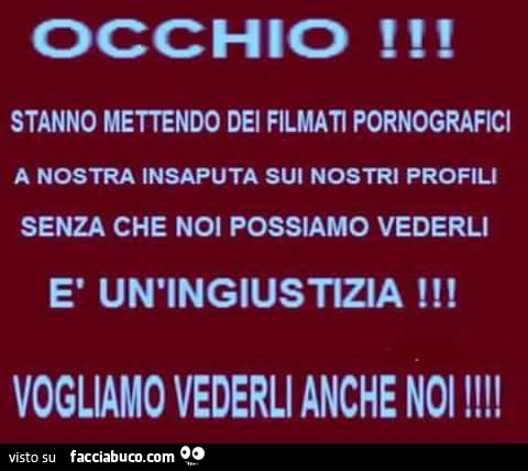 Occhio stanno mettendo dei filmati pornografici a nostra insaputa sui nostri profili senza che noi possiamo vederli. È Un'ingiustizia! Vogliamo vederli anche noi