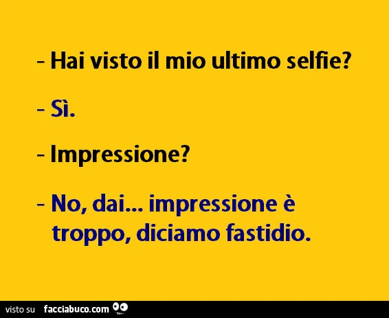 Hai visto il mio ultimo selfie? Si. Impressione? No, dai&hellip; impressione è troppo, diciamo fastidio
