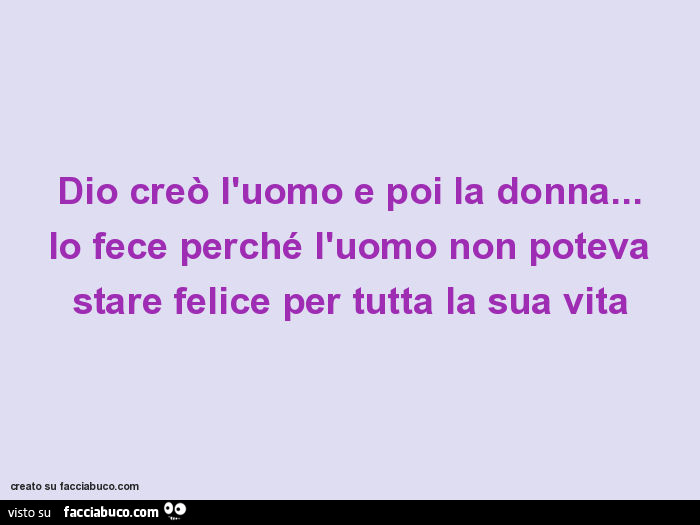 Dio creò l'uomo e poi la donna… lo fece perché l'uomo non poteva