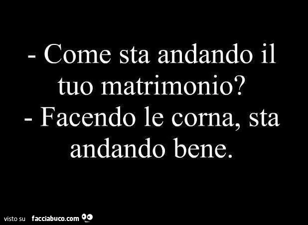 Come sta andando il tuo matrimonio? Facendo le corna, sta andando bene