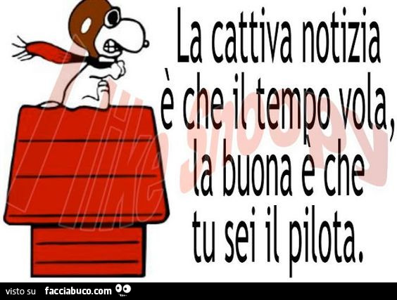 La cattiva notizia è che il tempo vola, la buona è che tu sei il pilota
