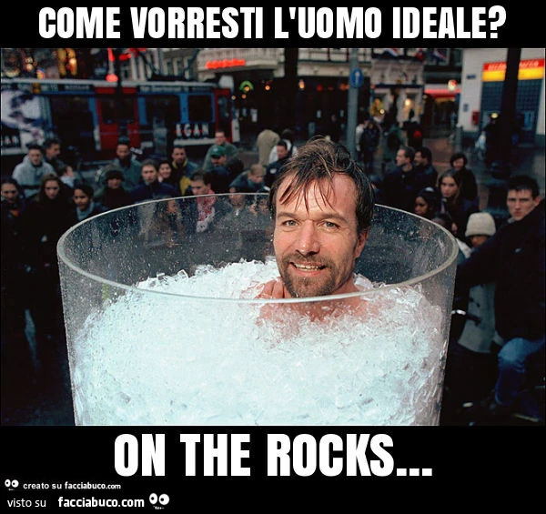 Come vorresti l'uomo ideale? On the rocks