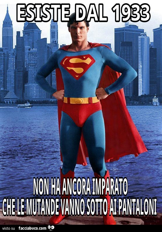 Esiste dal 1933, non ha ancora imparato che le mutande vanno sotto ai pantaloni
