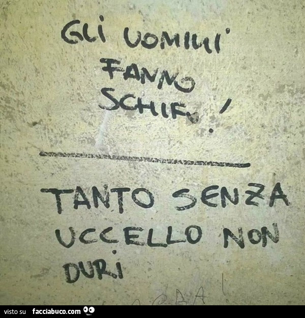 Gli uomini fanno schifo! Tanto senza uccello non duri