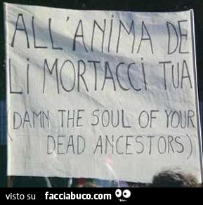 Scritta striscione: all'anima de li mortacci tua. Damn the soul of your dead ancestors