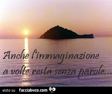 Anche l'immaginazione a volte resta senza parole