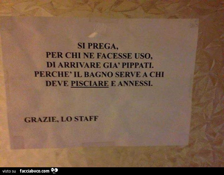 Si prega, per chi ne facesse uso, di arrivare già pippati. Perchè il bagno serve a chi deve pisciare e annessi
