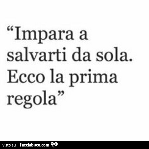 Impara a salvarti da sola. Ecco la prima regola