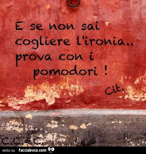E se non sai cogliere l'ironia prova con i pomodori