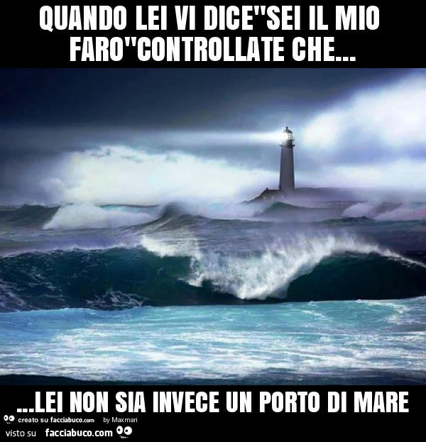 Quando lei vi dice"sei il mio faro"controllate che&hellip; &hellip;lei non sia invece un porto di mare