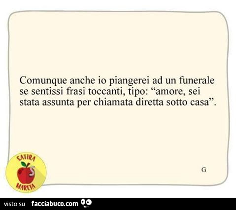 Comunque Anche Io Piangerei Ad Un Funerale Se Sentissi Frasi Toccanti Tipo Amore Facciabuco Com