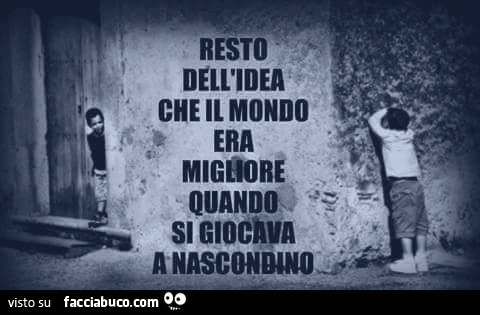 Resto dell'idea che il mondo era migliore quando si giocava a nascondino