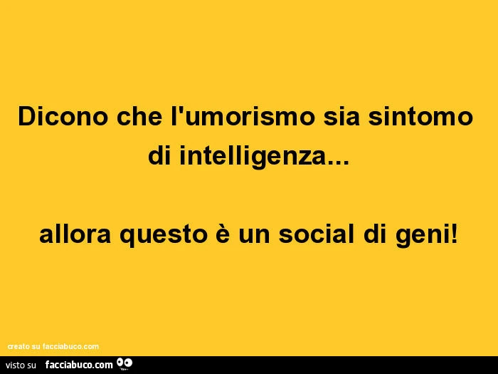 Dicono che l'umorismo sia sintomo di intelligenza&hellip; allora questo è un social di geni